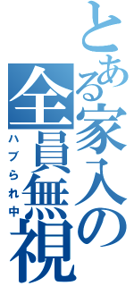 とある家入の全員無視（ハブられ中）