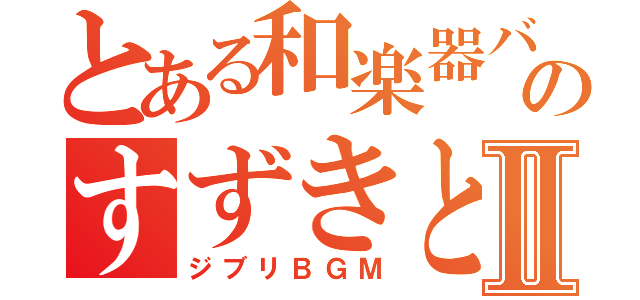 とある和楽器バンドのすずきとしおⅡ（ジブリＢＧＭ）