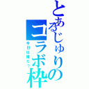 とあるじゅりのコラボ枠（今日は誰だ？）