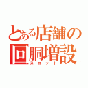 とある店舗の回胴増設（スロット）