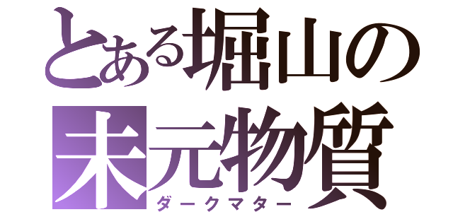 とある堀山の未元物質（ダークマター）