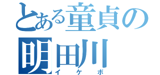 とある童貞の明田川（イケボ）