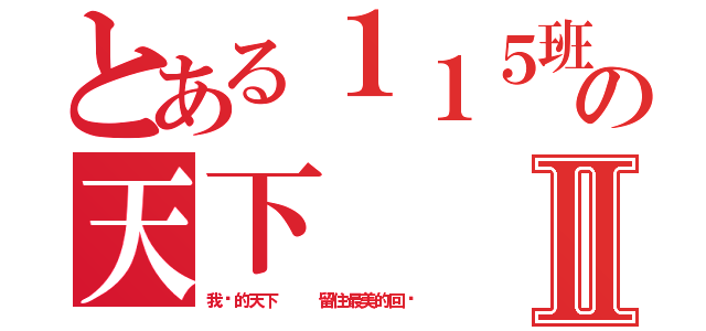 とある１１５班の天下Ⅱ（我们的天下   留住最美的回忆）