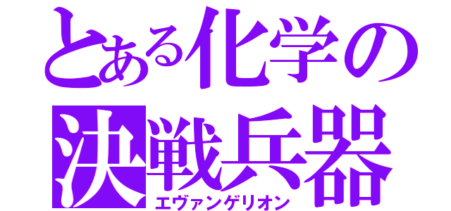 とある化学の決戦兵器（エヴァンゲリオン）