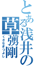 とある浅井の草彅剛 （くさなぎつよし）