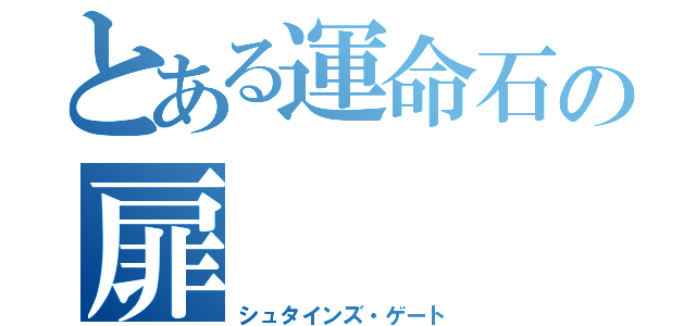 とある運命石の扉（シュタインズ・ゲート）