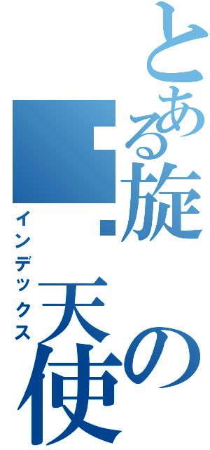 とある旋の记忆天使Ⅱ（インデックス）