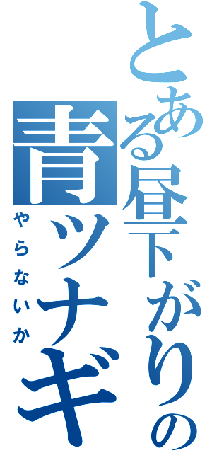 とある昼下がりの青ツナギ（やらないか）