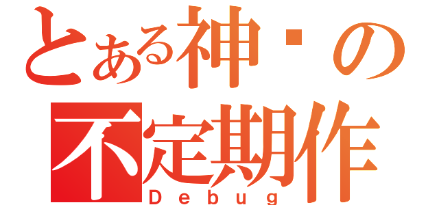 とある神宓の不定期作（Ｄｅｂｕｇ）