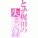 とある梶田の失恋記録（ハートブレイク）