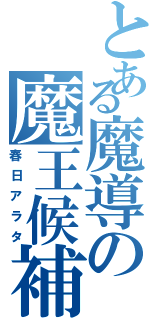 とある魔導の魔王候補（春日アラタ）