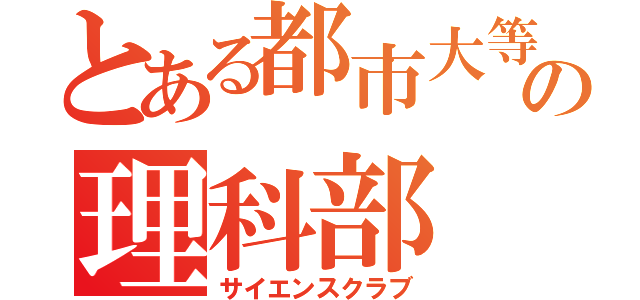 とある都市大等々力の理科部（サイエンスクラブ）