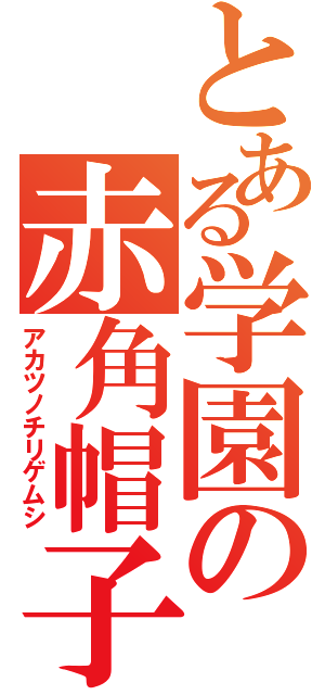 とある学園の赤角帽子（アカツノチリゲムシ）