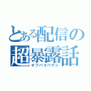 とある配信の超暴露話（オフパコバナシ）