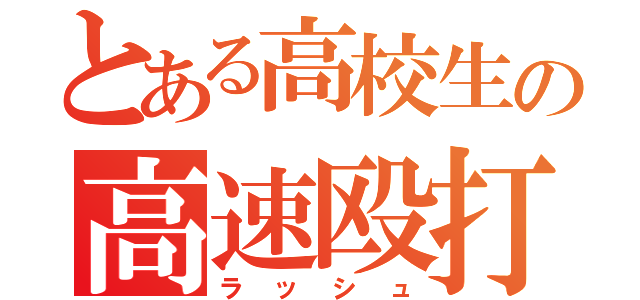 とある高校生の高速殴打（ラッシュ）