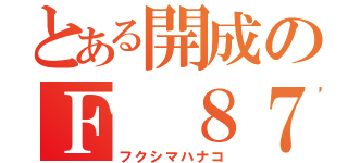 とある開成のＦ ８７５（フクシマハナコ）