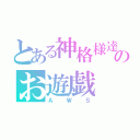 とある神格様達のお遊戯（ＡＷＳ）