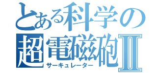 とある科学の超電磁砲Ⅱ（サーキュレーター）