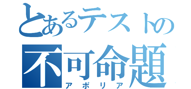 とあるテストの不可命題（アポリア）