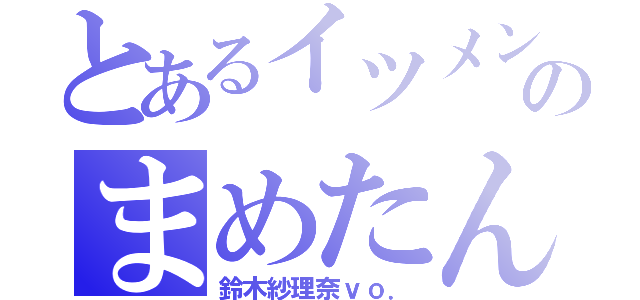 とあるイツメンのまめたん（鈴木紗理奈ｖｏ．）