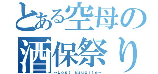 とある空母の酒保祭り（～Ｌｏｓｔ Ｂａｕｘｉｔｅ～）