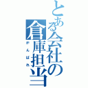 とある会社の倉庫担当（がんばれ）