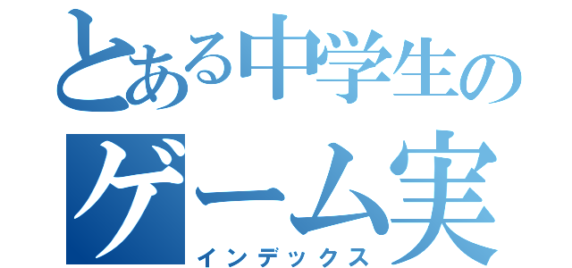 とある中学生のゲーム実況チャンネル（インデックス）