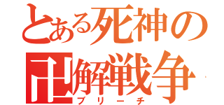 とある死神の卍解戦争（ブリーチ）