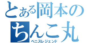 とある岡本のちんこ丸出し伝説（ペニスレジェンド）