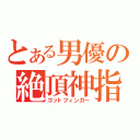 とある男優の絶頂神指（ゴットフィンガー）