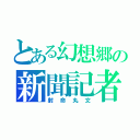 とある幻想郷の新聞記者（射命丸文）