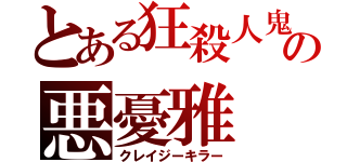 とある狂殺人鬼の悪憂雅（クレイジーキラー）