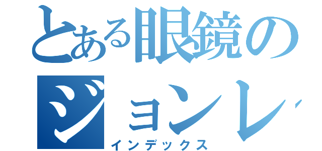 とある眼鏡のジョンレノン（インデックス）