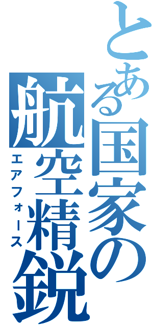 とある国家の航空精鋭（エアフォース）