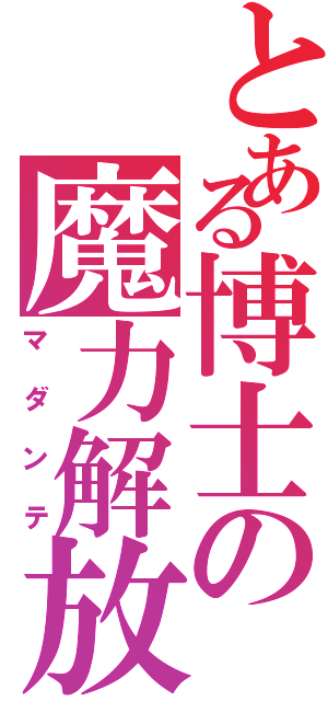 とある博士の魔力解放（マダンテ）