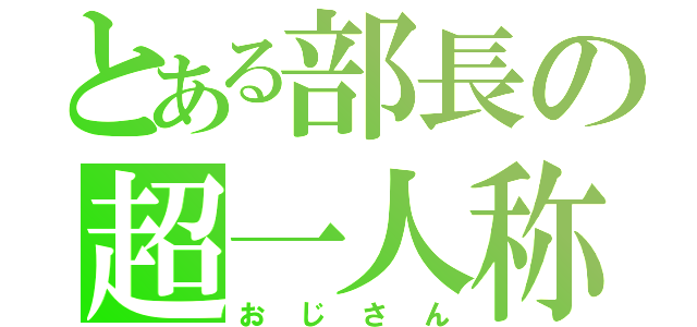 とある部長の超一人称（おじさん）