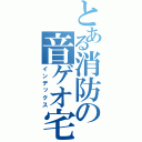 とある消防の音ゲオ宅（インデックス）