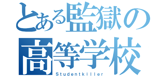 とある監獄の高等学校（Ｓｔｕｄｅｎｔｋｉｌｌｅｒ）