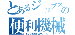 とあるジョブズの便利機械（コンビニエンスマシーン）