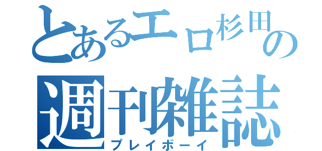 とあるエロ杉田の週刊雑誌（プレイボーイ）