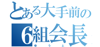 とある大手前の６組会長（ゆ    う    と）