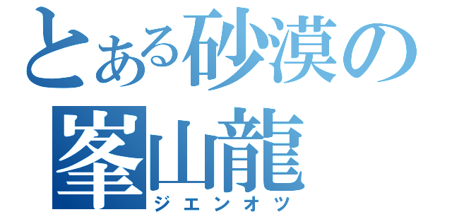 とある砂漠の峯山龍（ジエンオツ）