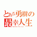 とある勇樹の最幸人生（セルフカンバセーション）