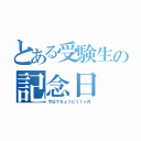 とある受験生の記念日（今日でちょうど１７ヶ月）