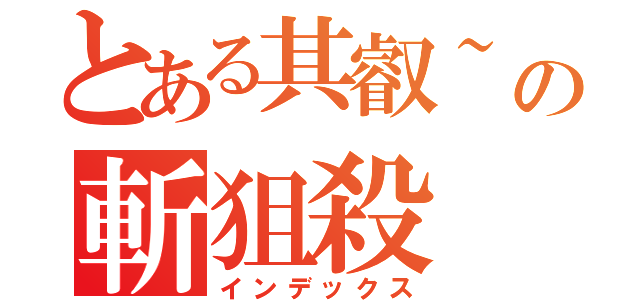 とある其叡~の斬狙殺（インデックス）