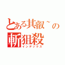 とある其叡~の斬狙殺（インデックス）