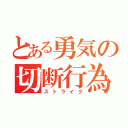 とある勇気の切断行為（ストライク）