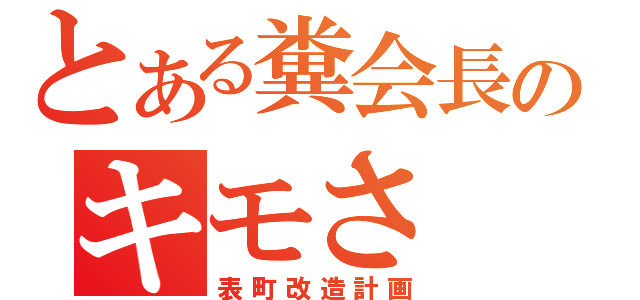 とある糞会長のキモさ（表町改造計画）