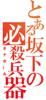 とある坂下の必殺兵器（オナホール）