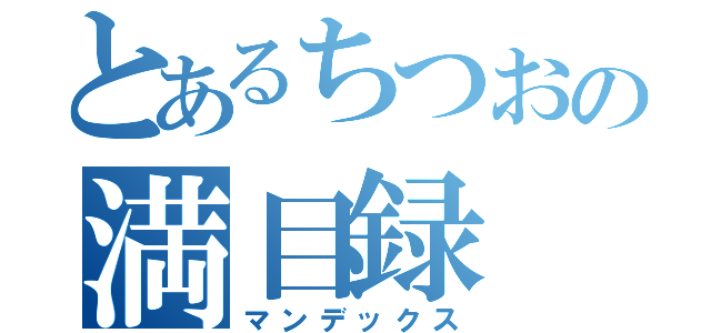 とあるちつおの満目録（マンデックス）